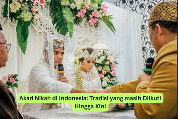 Akad Nikah di Indonesia Tradisi yang masih Diikuti Hingga Kini