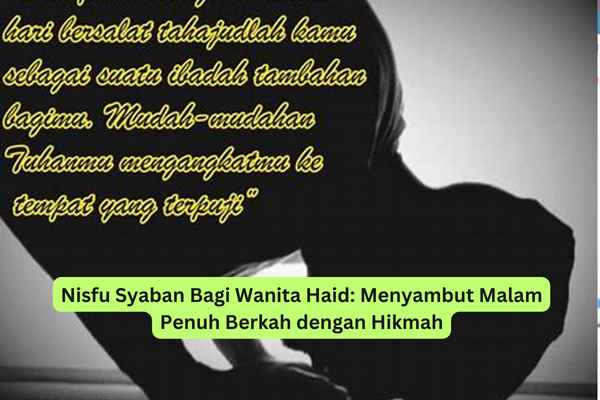 Nisfu Syaban Bagi Wanita Haid Menyambut Malam Penuh Berkah dengan Hikmah