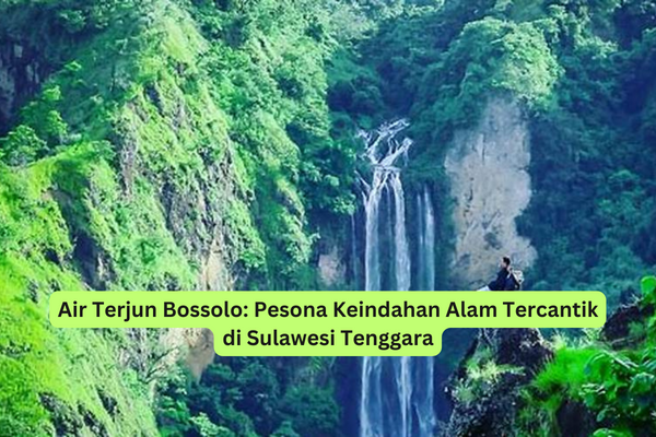 Air Terjun Bossolo Pesona Keindahan Alam Tercantik di Sulawesi Tenggara