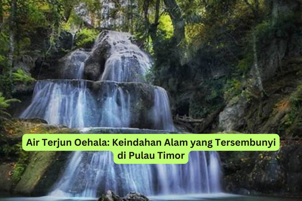 Air Terjun Oehala Keindahan Alam yang Tersembunyi di Pulau Timor