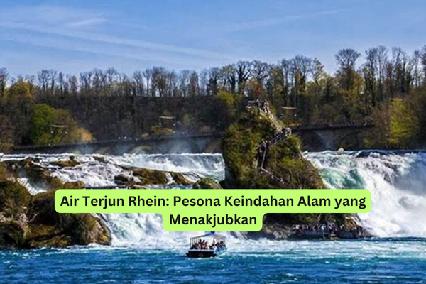 Air Terjun Rhein Pesona Keindahan Alam yang Menakjubkan