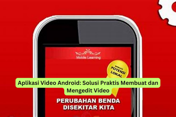 Aplikasi Video Android Solusi Praktis Membuat dan Mengedit Video