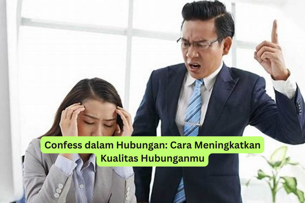 Confess dalam Hubungan Cara Meningkatkan Kualitas Hubunganmu