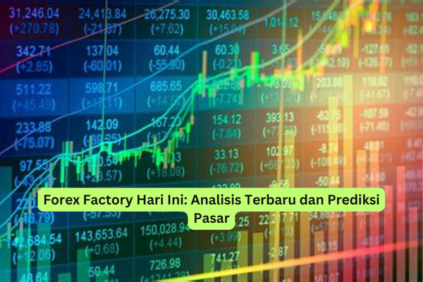 Forex Factory Hari Ini Analisis Terbaru dan Prediksi Pasar