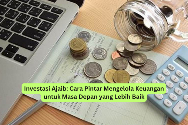 Investasi Ajaib Cara Pintar Mengelola Keuangan untuk Masa Depan yang Lebih Baik