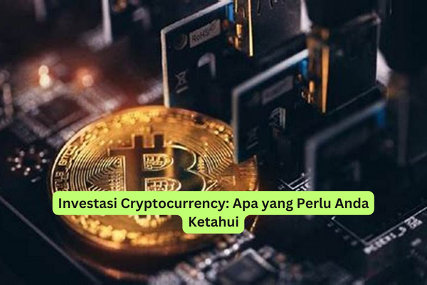 Investasi Cryptocurrency Apa yang Perlu Anda Ketahui