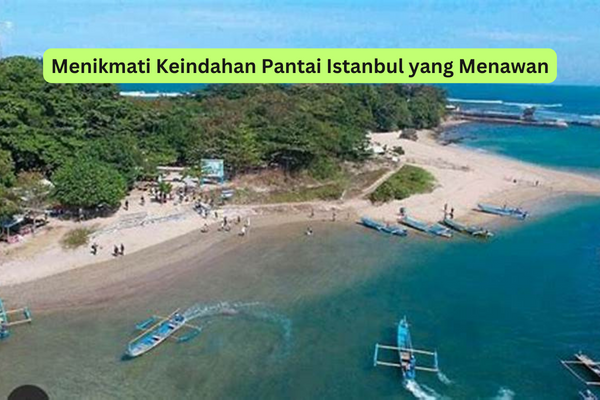 Menikmati Keindahan Pantai Istanbul yang Menawan