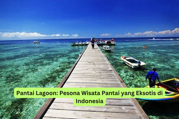 Pantai Lagoon Pesona Wisata Pantai yang Eksotis di Indonesia