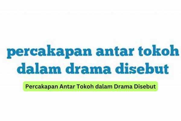 Percakapan Antar Tokoh dalam Drama Disebut