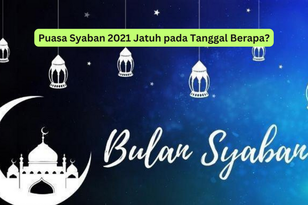 Puasa Syaban 2021 Jatuh pada Tanggal Berapa