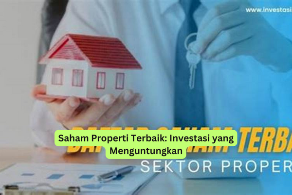 Saham Properti Terbaik Investasi yang Menguntungkan