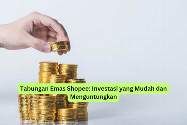 Tabungan Emas Shopee Investasi yang Mudah dan Menguntungkan