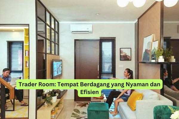 Trader Room Tempat Berdagang yang Nyaman dan Efisien