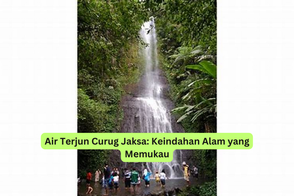 Air Terjun Curug Jaksa Keindahan Alam yang Memukau