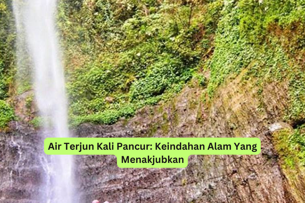 Air Terjun Kali Pancur Keindahan Alam Yang Menakjubkan