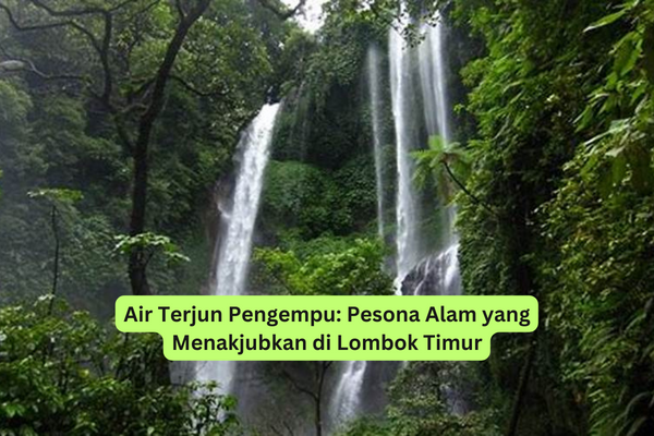 Air Terjun Pengempu Pesona Alam yang Menakjubkan di Lombok Timur