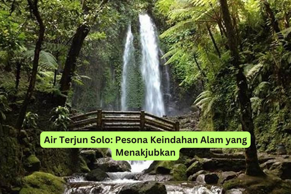 Air Terjun Solo Pesona Keindahan Alam yang Menakjubkan