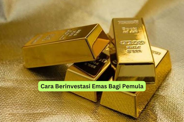 Cara Berinvestasi Emas Bagi Pemula