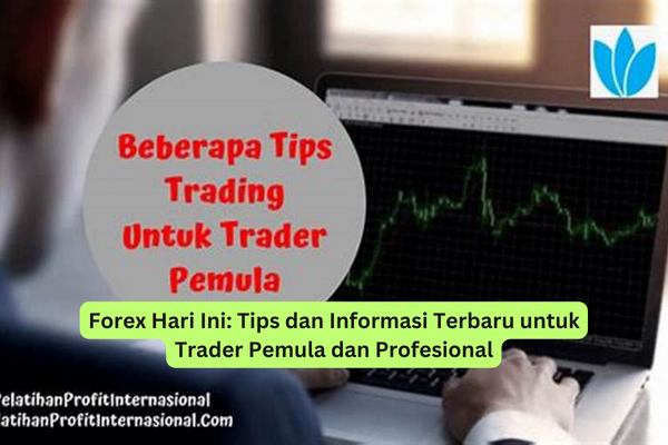 Forex Hari Ini Tips dan Informasi Terbaru untuk Trader Pemula dan Profesional