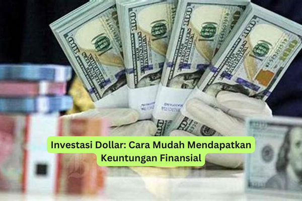 Investasi Dollar Cara Mudah Mendapatkan Keuntungan Finansial