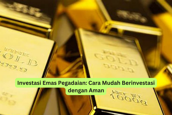 Investasi Emas Pegadaian Cara Mudah Berinvestasi dengan Aman