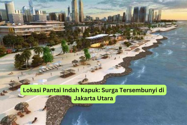 Lokasi Pantai Indah Kapuk Surga Tersembunyi di Jakarta Utara