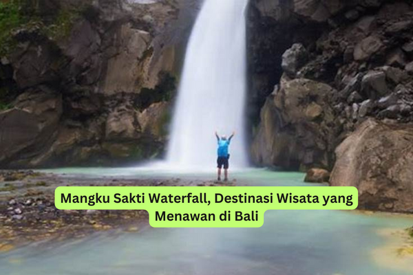 Mangku Sakti Waterfall, Destinasi Wisata yang Menawan di Bali