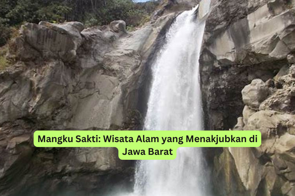 Mangku Sakti Wisata Alam yang Menakjubkan di Jawa Barat