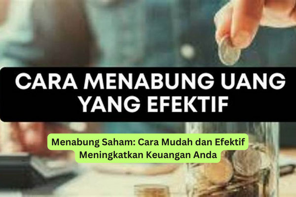 Menabung Saham Cara Mudah dan Efektif Meningkatkan Keuangan Anda