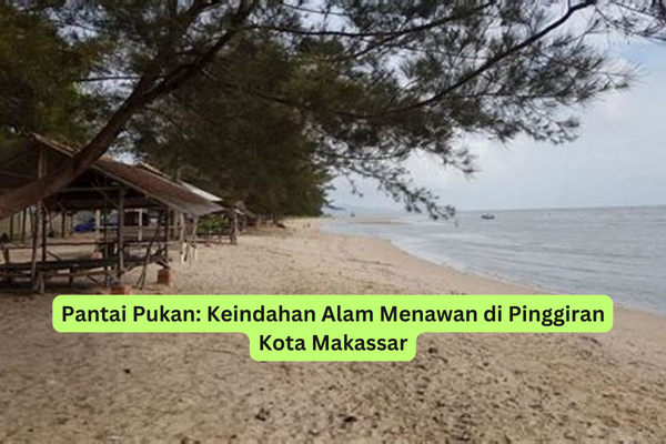 Pantai Pukan Keindahan Alam Menawan di Pinggiran Kota Makassar