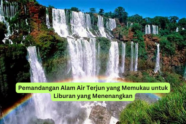 Pemandangan Alam Air Terjun yang Memukau untuk Liburan yang Menenangkan