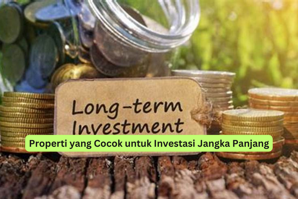 Properti yang Cocok untuk Investasi Jangka Panjang