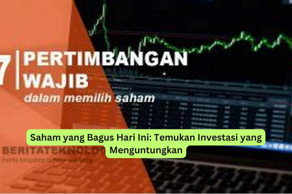 Saham yang Bagus Hari Ini Temukan Investasi yang Menguntungkan