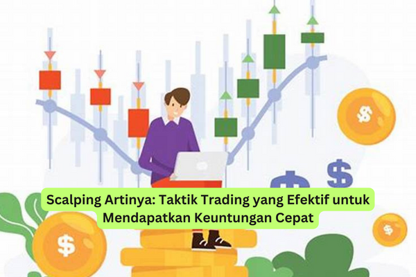 Scalping Artinya Taktik Trading yang Efektif untuk Mendapatkan Keuntungan Cepat