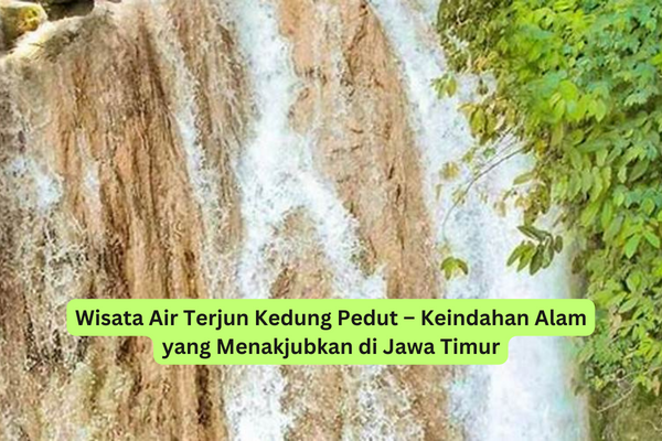 Wisata Air Terjun Kedung Pedut – Keindahan Alam yang Menakjubkan di Jawa Timur