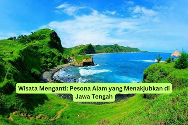 Wisata Menganti Pesona Alam yang Menakjubkan di Jawa Tengah