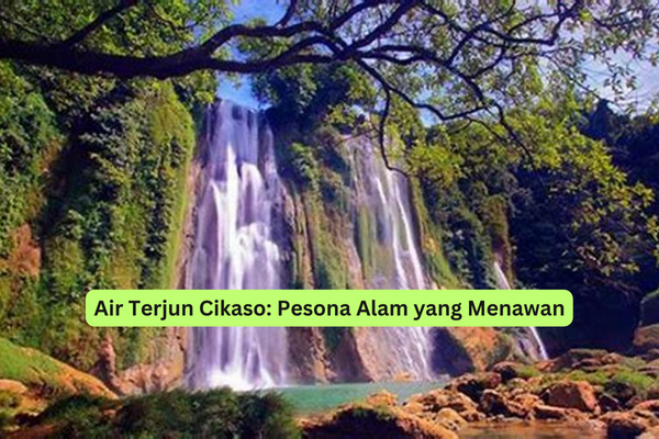 Air Terjun Cikaso Pesona Alam yang Menawan