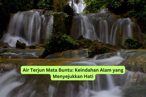 Air Terjun Mata Buntu Keindahan Alam yang Menyejukkan Hati