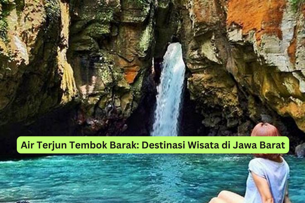 Air Terjun Tembok Barak Destinasi Wisata di Jawa Barat