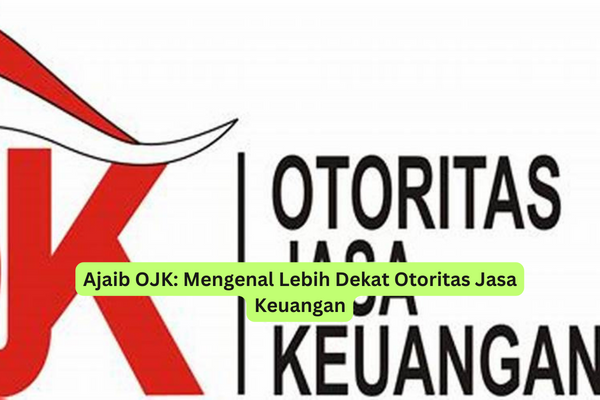 Ajaib OJK Mengenal Lebih Dekat Otoritas Jasa Keuangan