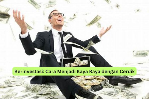 Berinvestasi Cara Menjadi Kaya Raya dengan Cerdik