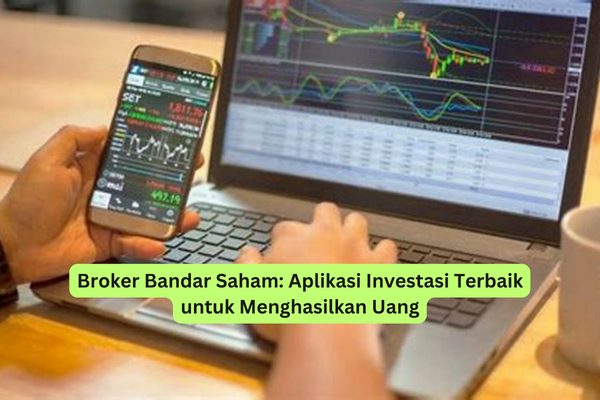 Broker Bandar Saham Aplikasi Investasi Terbaik untuk Menghasilkan Uang