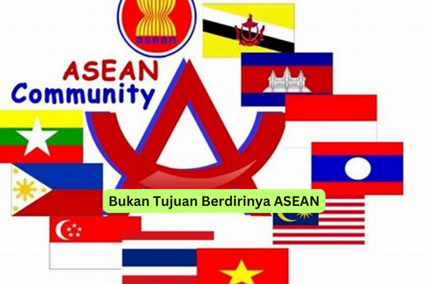 Bukan Tujuan Berdirinya ASEAN