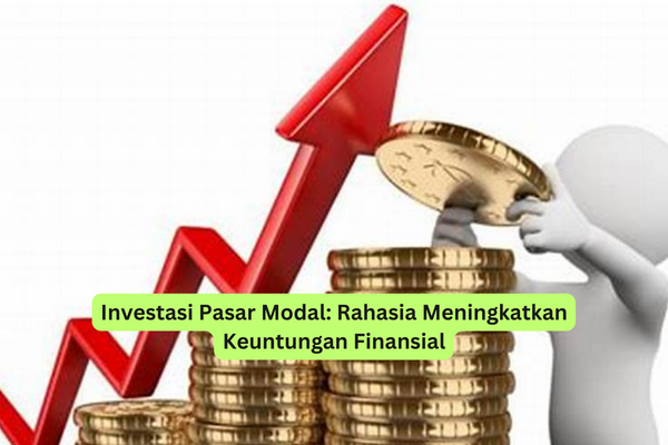 Investasi Pasar Modal Rahasia Meningkatkan Keuntungan Finansial