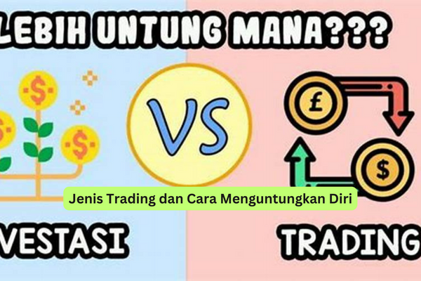 Jenis Trading dan Cara Menguntungkan Diri