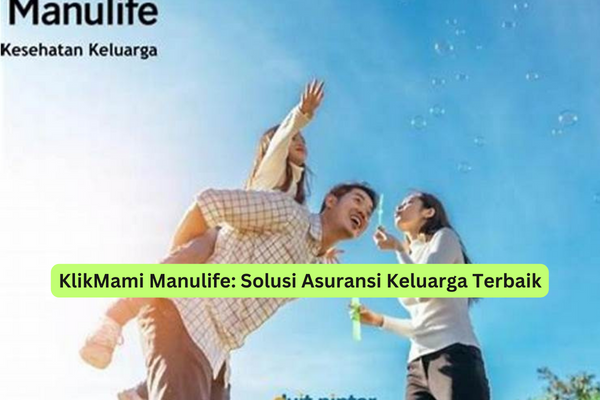 KlikMami Manulife Solusi Asuransi Keluarga Terbaik