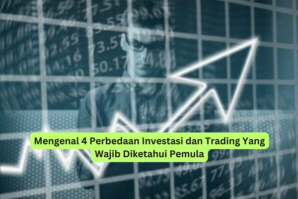 Mengenal 4 Perbedaan Investasi dan Trading Yang Wajib Diketahui Pemula