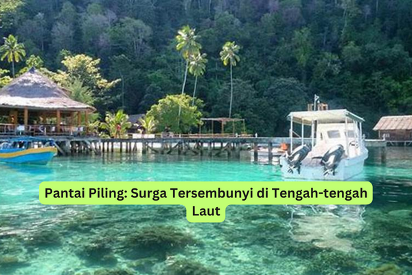 Pantai Piling Surga Tersembunyi di Tengah-tengah Laut