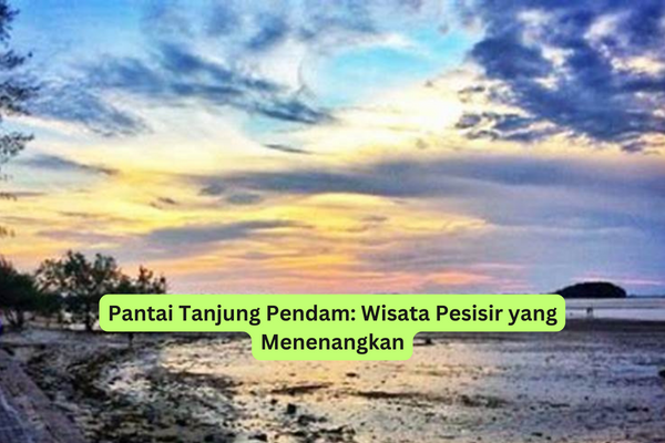 Pantai Tanjung Pendam Wisata Pesisir yang Menenangkan