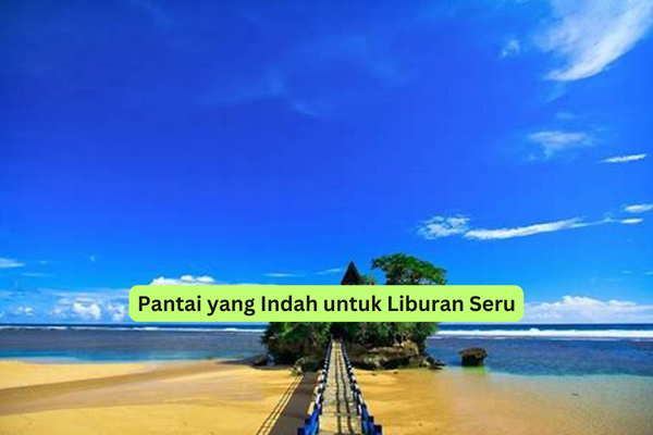 Pantai yang Indah untuk Liburan Seru